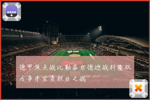 德甲焦点战比勒菲尔德迎战科隆双方争夺宝贵积分之战